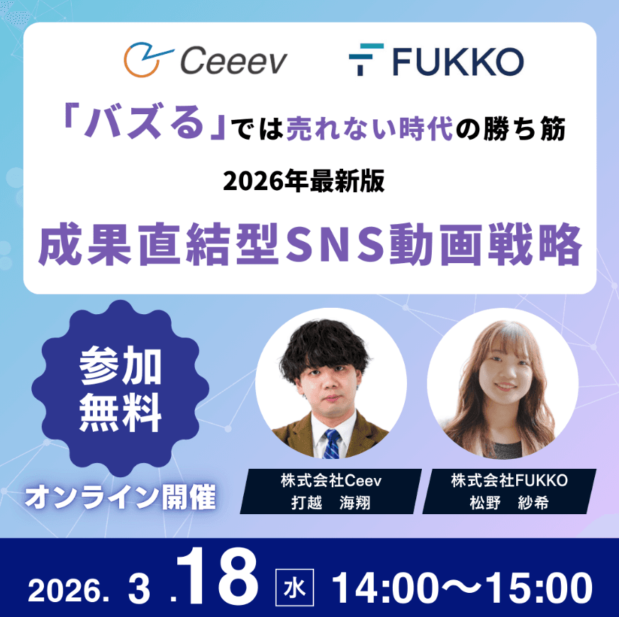 【3/18開催】株式会社FUKKO・株式会社Ceeev共催セミナー「バズるでは売れない時代の勝ち筋 2026年版 成果直結型 SNS動画戦略」に弊社 打越が登壇いたします